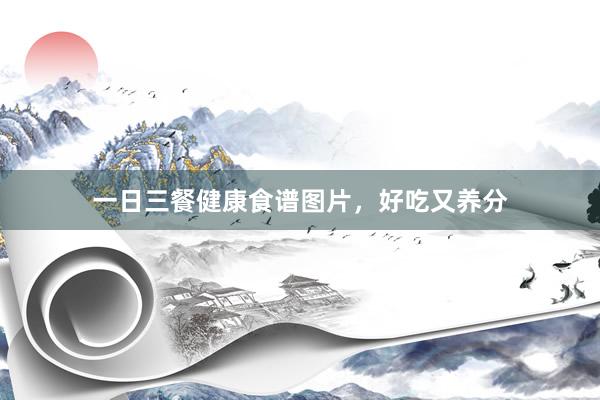 一日三餐健康食谱图片，好吃又养分