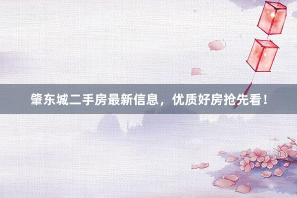 肇东城二手房最新信息，优质好房抢先看！
