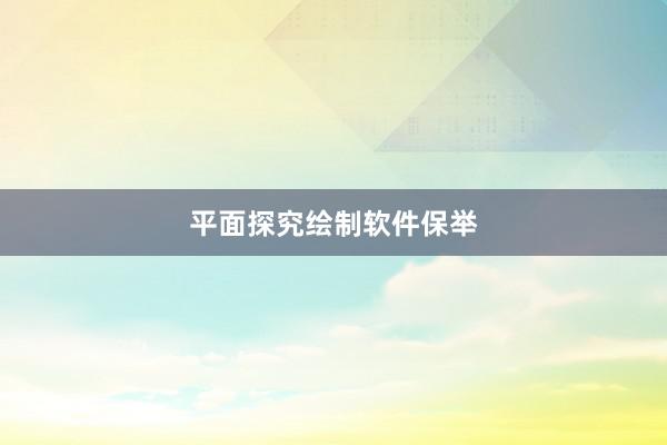 平面探究绘制软件保举