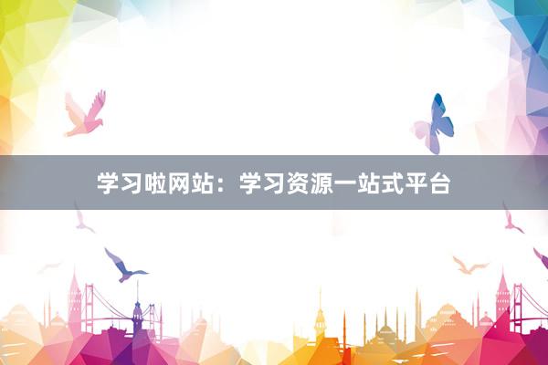 学习啦网站：学习资源一站式平台