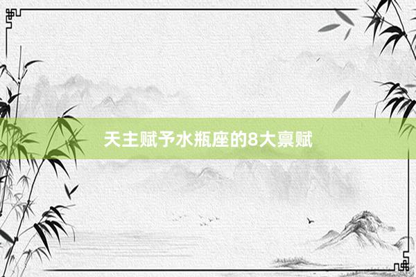 天主赋予水瓶座的8大禀赋
