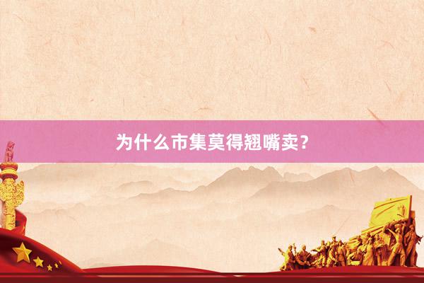 为什么市集莫得翘嘴卖？