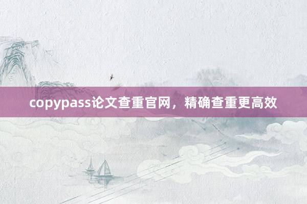 copypass论文查重官网，精确查重更高效